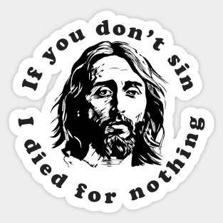 If You Don't Sin I Died For Nothing Sticker